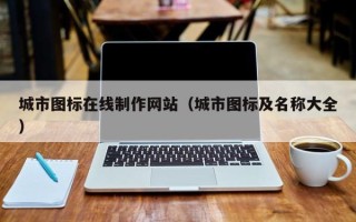 乌兰察布城市图标在线制作网站（城市图标及名称大全）